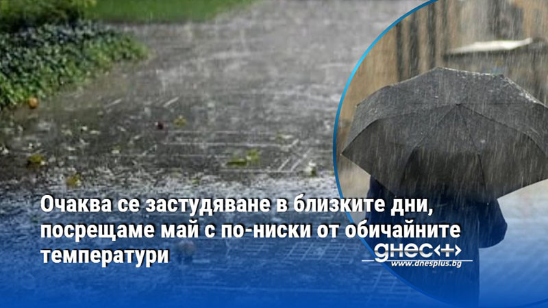 Очаква се застудяване в близките дни, посрещаме май с по-ниски от обичайните температури