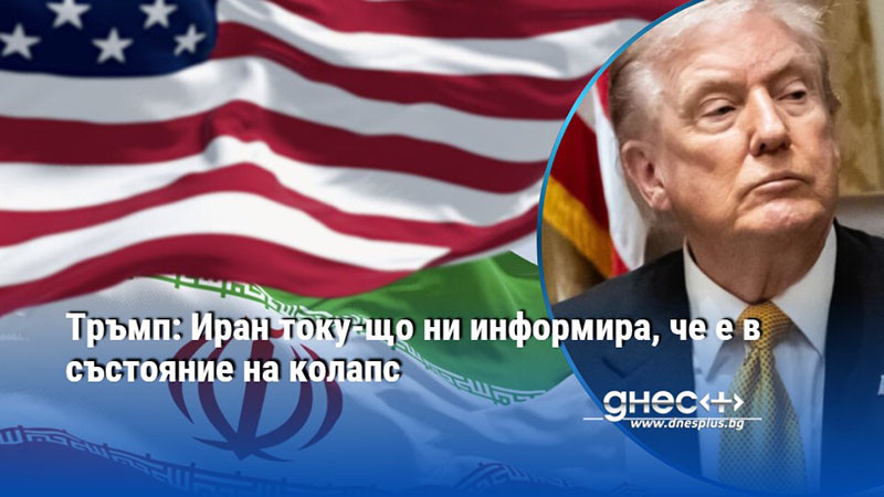Тръмп: Иран току-що ни информира, че е в състояние на колапс