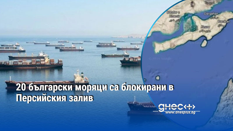 20 български моряци са блокирани в Персийския залив