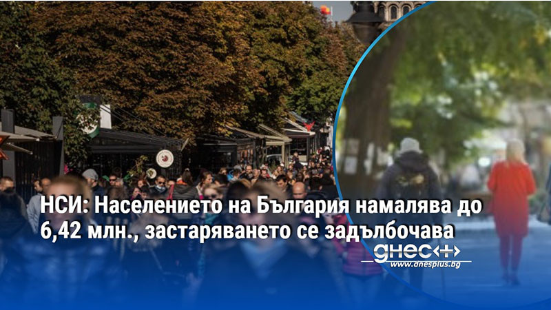 НСИ: Населението на България намалява до 6,42 млн., застаряването се задълбочава