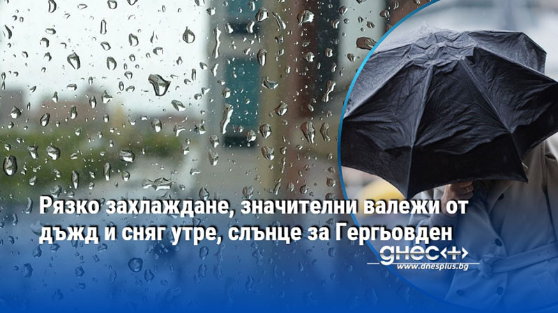 Рязко захлаждане, значителни валежи от дъжд и сняг утре, слънце за Гергьовден