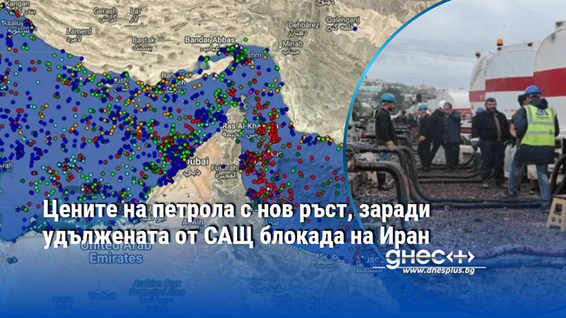 Цените на петрола с нов ръст, заради удължената от САЩ блокада на Иран