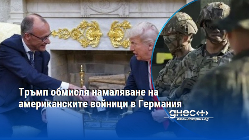 Тръмп обмисля намаляване на американските войници в Германия