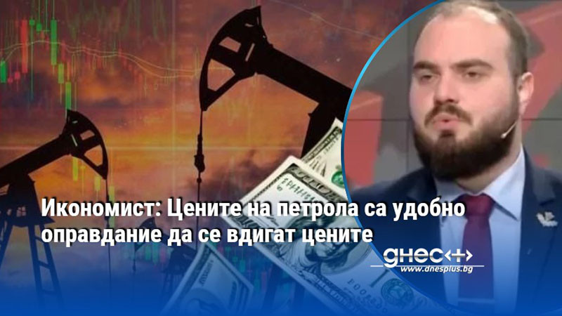Икономист: Цените на петрола са удобно оправдание да се вдигат цените