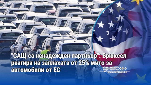"САЩ са ненадежден партньор": Брюксел реагира на заплахата от 25% мито за автомобили от ЕС