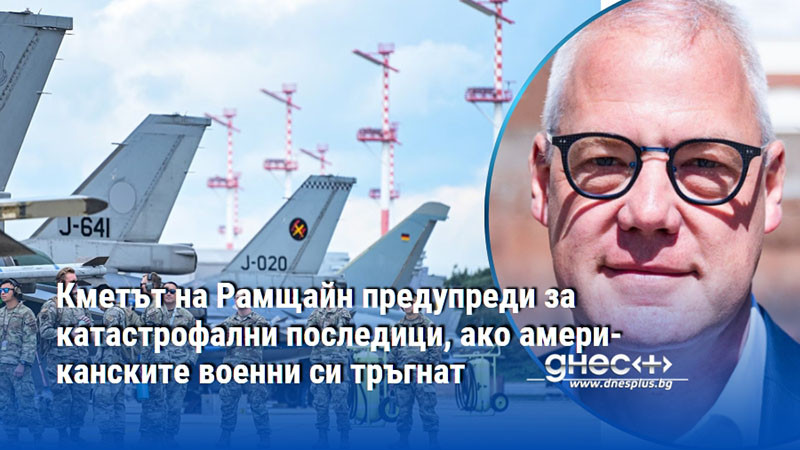 Кметът на Рамщайн предупреди за катастрофални последици, ако американските военни си тръгнат