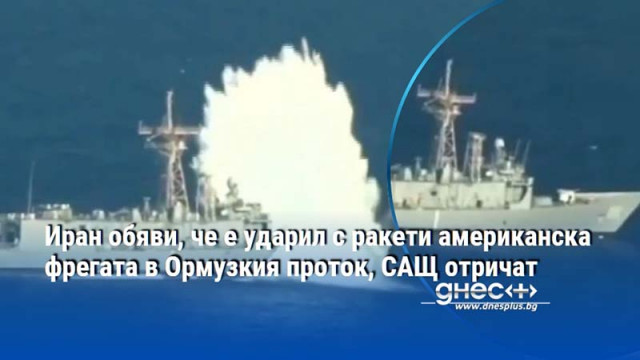 Иран обяви, че е ударил с ракети американска фрегата в Ормузкия проток, САЩ отричат