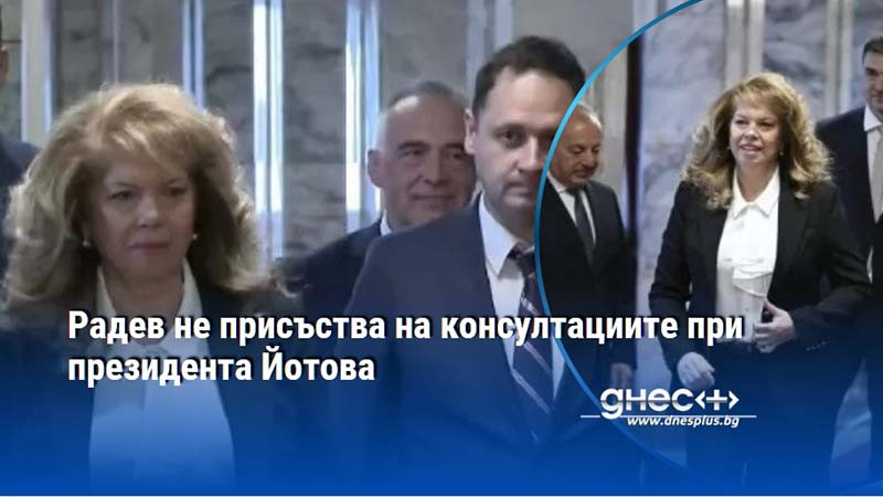 Радев не присъства на консултациите при президента Йотова