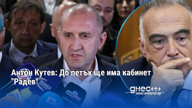 Антон Кутев: До петък ще има кабинет "Радев"