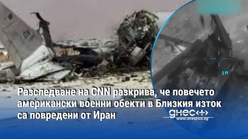 Разследване на CNN: Повечето американски военни обекти в Близкия изток са повредени от Иран