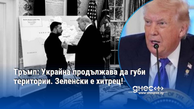 Тръмп: Украйна продължава да губи територии. Зеленски е хитрец!