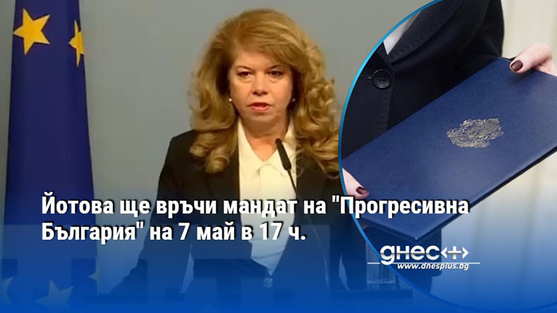 Йотова ще връчи мандат на "Прогресивна България" на 7 май в 17 ч.
