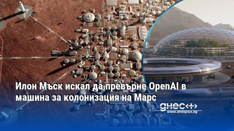 Илон Мъск искал да превърне OpenAI в машина за колонизация на Марс
