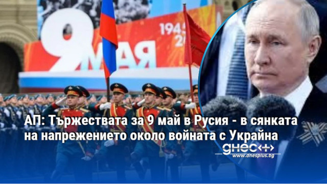 АП: Тържествата за 9 май в Русия - в сянката на напрежението около войната с Украйна