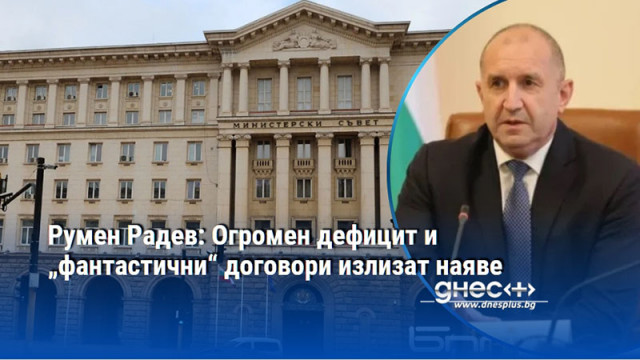 Румен Радев: Огромен дефицит и „фантастични“ договори излизат наяве