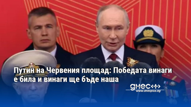 Путин на Червения площад: Победата винаги е била и винаги ще бъде наша