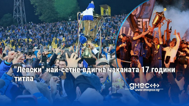 "Левски" най-сетне вдигна дългоочакваната титла