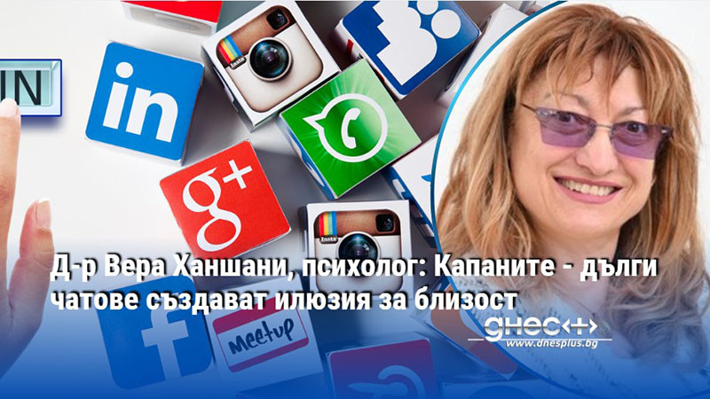 Д-р Вера Ханшани, психолог: Капаните - дълги чатове създават илюзия за близост