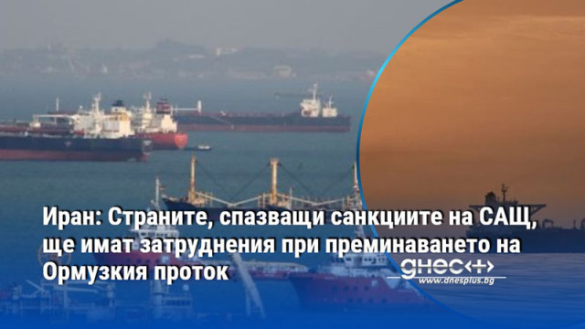 Иран: Страните, спазващи санкциите на САЩ, ще имат затруднения при преминаването на Ормузкия проток