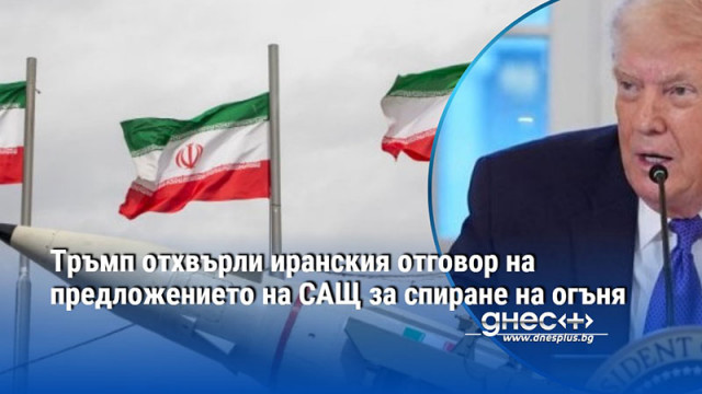 Тръмп отхвърли иранския отговор на предложението на САЩ за спиране на огъня