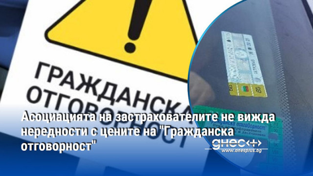 Асоциацията на застрахователите не вижда нередности с цените на "Гражданска отговорност"