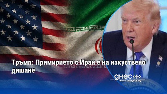 Тръмп: Примирието с Иран е на изкуствено дишане