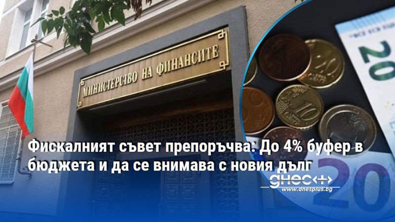 Фискалният съвет препоръчва: До 4% буфер в бюджета и да се внимава с новия дълг