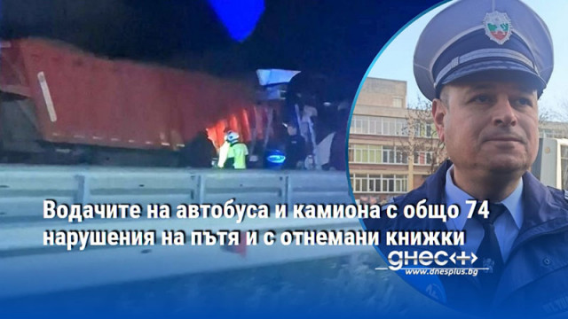 Водачите на автобуса и камиона с общо 74 нарушения на пътя и с отнемани книжки