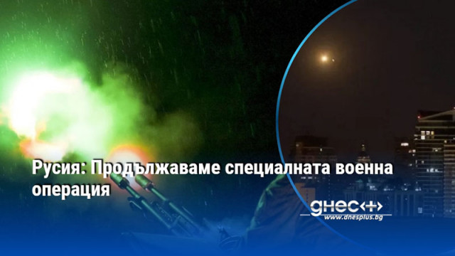 Русия: Продължаваме специалната военна операция
