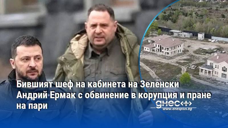 Бившият шеф на кабинета на Зеленски Андрий Ермак с обвинение в корупция и пране на пари