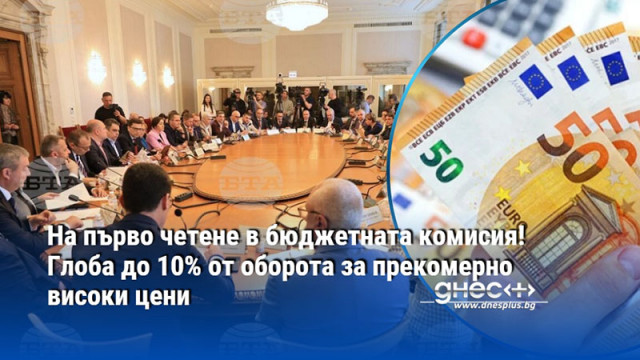 На първо четене в бюджетната комисия! Глоба до 10% от оборота за прекомерно високи цени