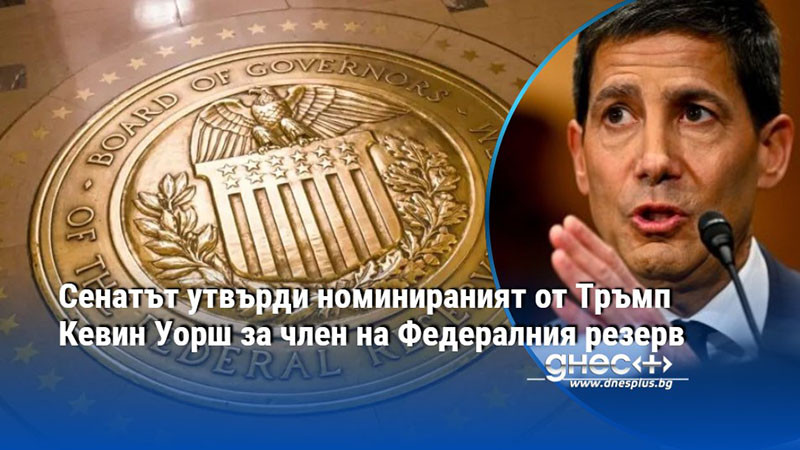 Сенатът утвърди номинираният от Тръмп Кевин Уорш за член на Федералния резерв