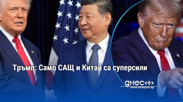 Тръмп: Само САЩ и Китай са суперсили