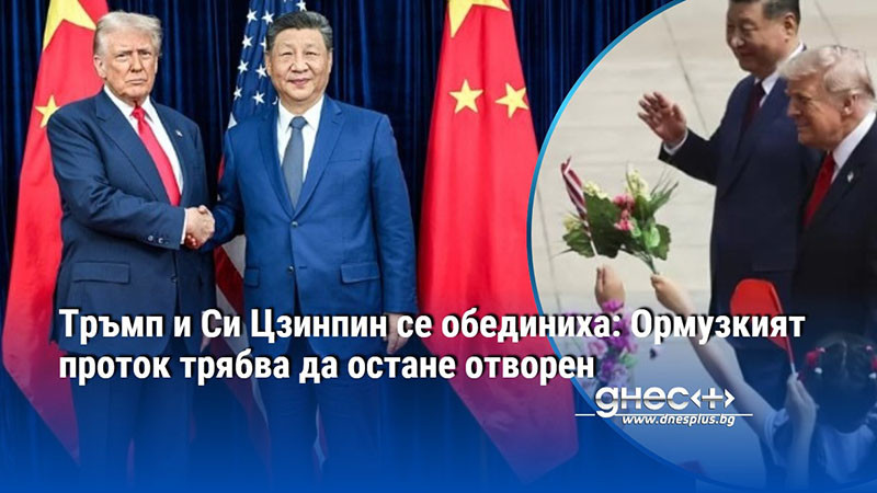Тръмп и Си Цзинпин се обединиха: Ормузкият проток трябва да остане отворен