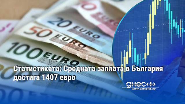 Статистиката: Средната заплата в България достига 1407 евро