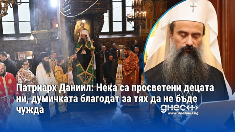 Патриарх Даниил: Нека са просветени децата ни, думичката благодат за тях да не бъде чужда