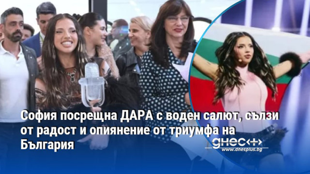 София посрещна ДАРА с воден салют, сълзи от радост и опиянение от триумфа на България