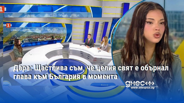 Дара: Щастлива съм, че целия свят е обърнал глава към България в момента