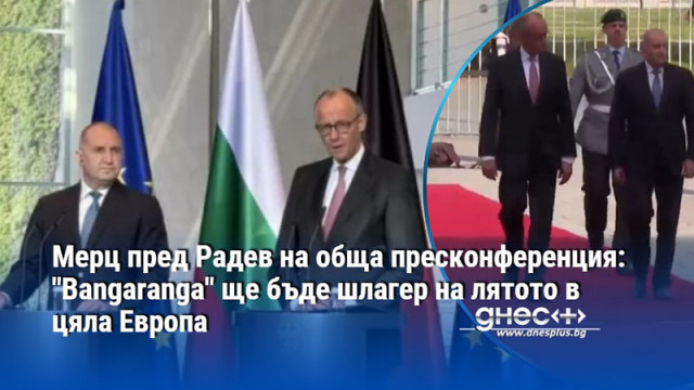 Мерц пред Радев на обща пресконференция: "Bangaranga" ще бъде шлагер на лятото в цяла Европа