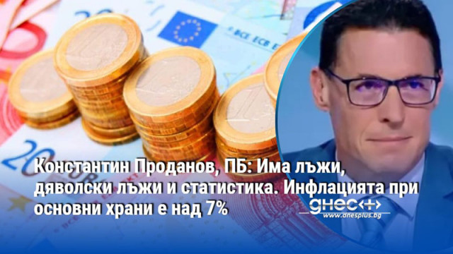 Константин Проданов, ПБ: Има лъжи, дяволски лъжи и статистика. Инфлацията при основни храни е над 7%