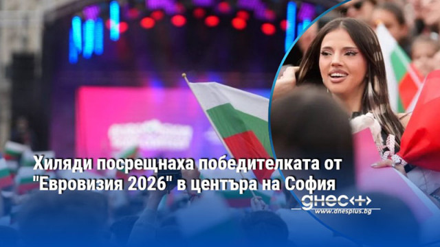 Хиляди посрещнаха победителката от "Евровизия 2026" в центъра на София