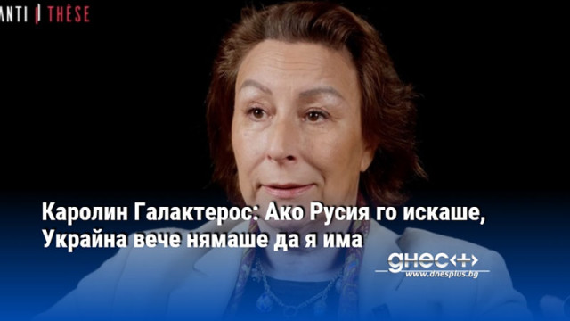 Каролин Галактерос: Ако Русия го искаше, Украйна вече нямаше да я има