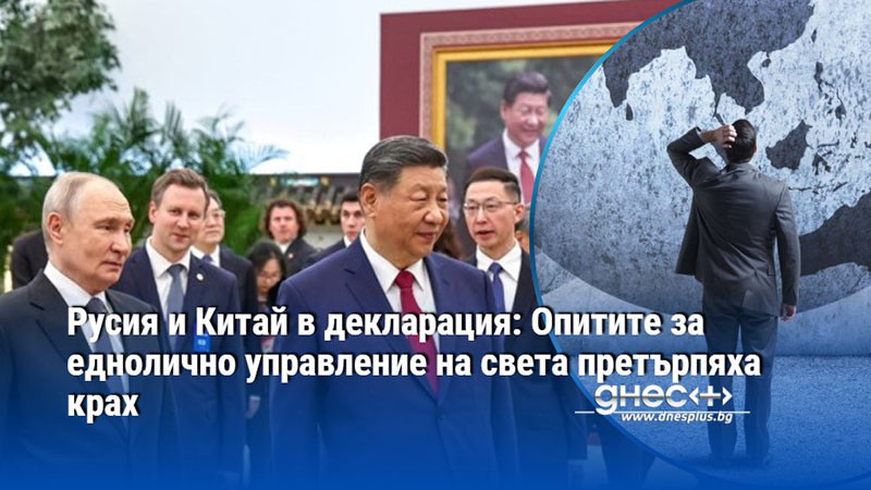 Русия и Китай в декларация: Опитите за еднолично управление на света претърпяха крах