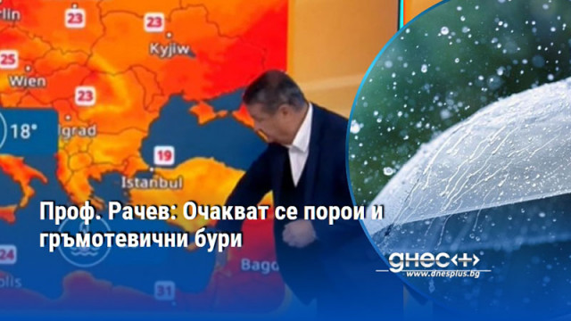 Проф. Рачев: Очакват се порои и гръмотевични бури