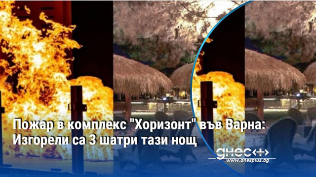 Пожар в комплекс "Хоризонт" във Варна: Изгорели са 3 шатри тази нощ
