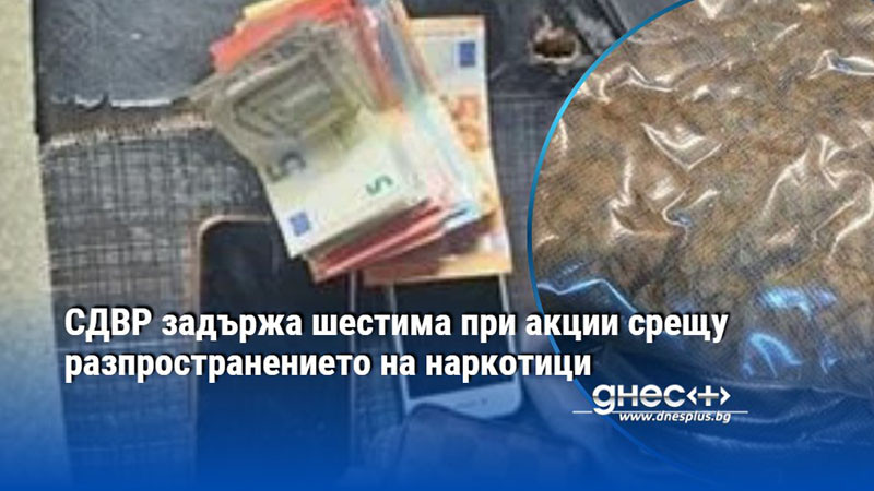СДВР задържа шестима при акции срещу разпространението на наркотици