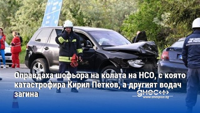 Оправдаха шофьора на колата на НСО, с която катастрофира Кирил Петков, а другият водач загина