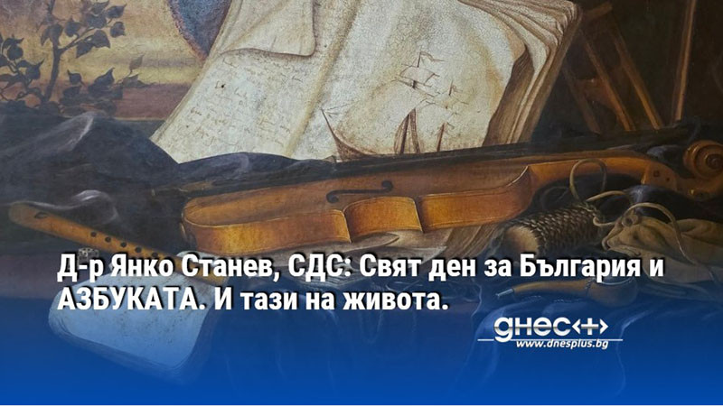 Д-р Янко Станев, СДС: Свят ден за България и АЗБУКАТА. И тази на живота.