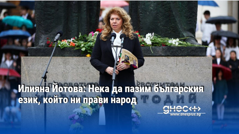 Илияна Йотова: Нека да пазим българския език, който ни прави народ