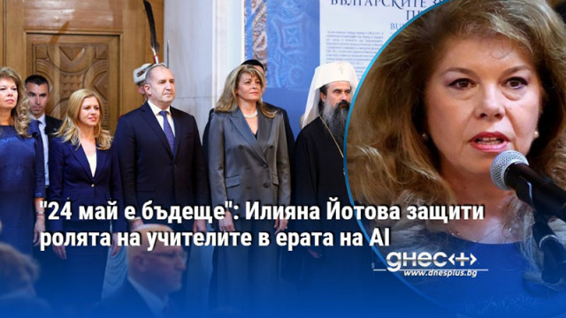 "24 май е бъдеще": Илияна Йотова защити ролята на учителите в ерата на AI